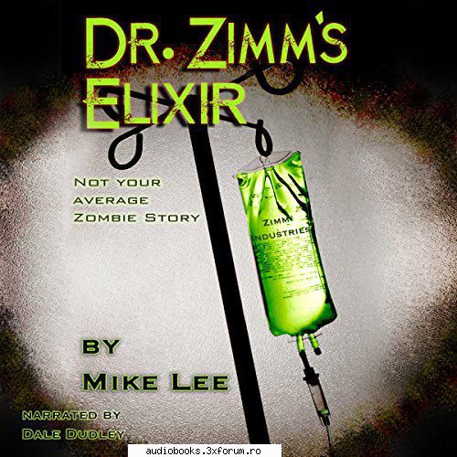 dr. zimm's elixir
by: mike lee

 

narrated by: dale 10 hrs and 42 mins

  mike lee - dr. zimm's