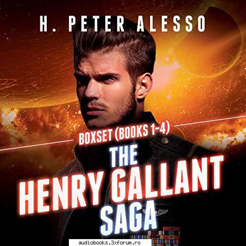 H. Peter Alesso - The Henry Gallant Saga - The Henry Gallant Saga Books 1-4 By: H. Peter - AUDIOBOOKS