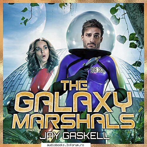 Jay Gaskell - The Galaxy Marshals Series - The Galaxy Marshals, Books 1 & 2 By: Jay Gaskell - AUDIOBOOKS